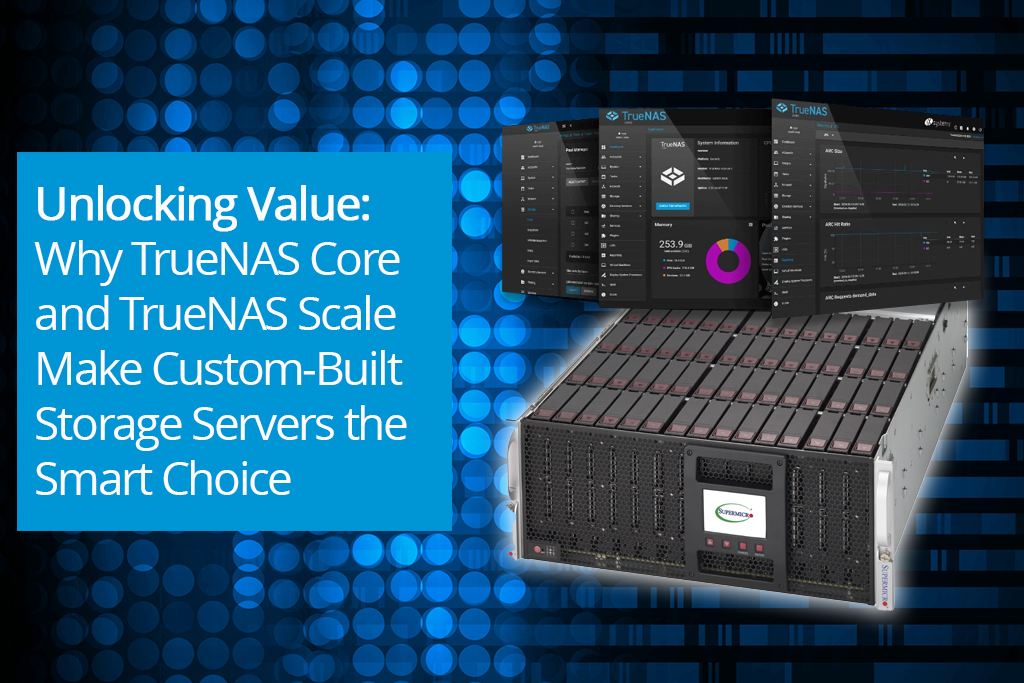 Unlocking Value: Why TrueNAS Core and TrueNAS Scale Make Custom-Built Storage Servers the Smart Choice