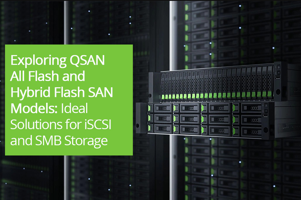 Exploring QSAN All Flash and Hybrid Flash SAN Models: Ideal Solutions for iSCSI and SMB Storage