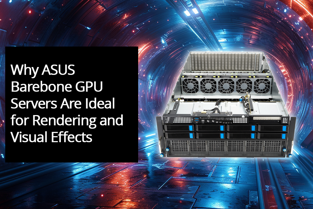 Why ASUS Barebone GPU Servers Are Ideal for Rendering and Visual Effects